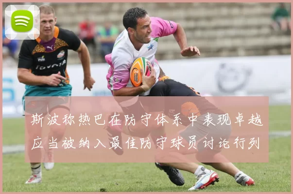 斯波称热巴在防守体系中表现卓越应当被纳入最佳防守球员讨论行列
