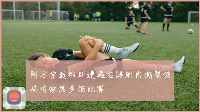 阿方索戴维斯遭遇右腿肌肉撕裂伤病将缺席多场比赛